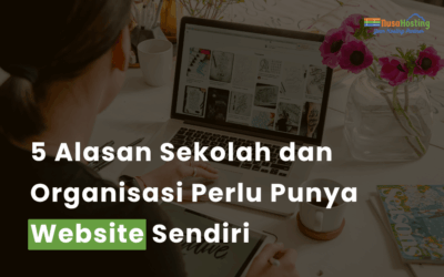5 Alasan Sekolah dan Organisasi Perlu Punya Website Sendiri